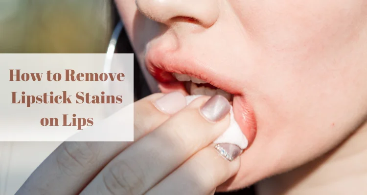 How to Remove Lipstick Stains on Lips