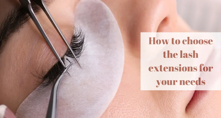 How to choose the lash extensions for your needs